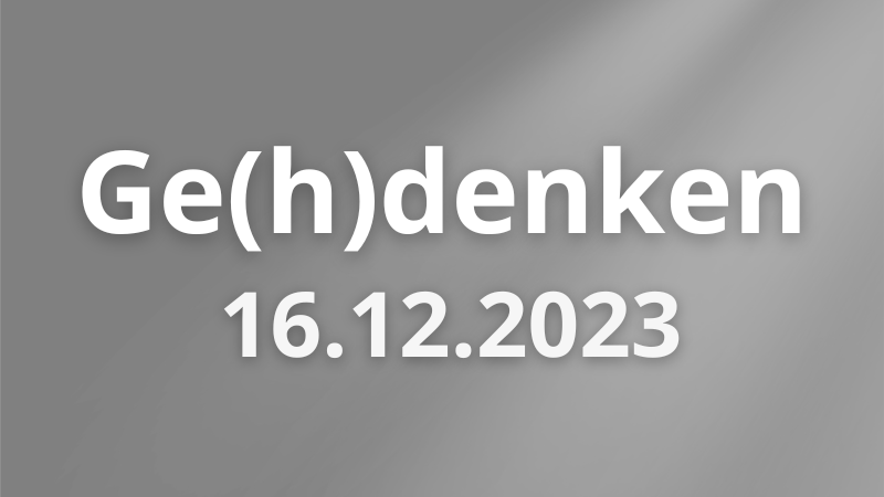 Symbolbild "Gedenken am 16. Dezember 2023". Auf einem grauen Hintergrund ist der Schriftzug "Ge(h)denken. 16.12.2023) zu sehen.